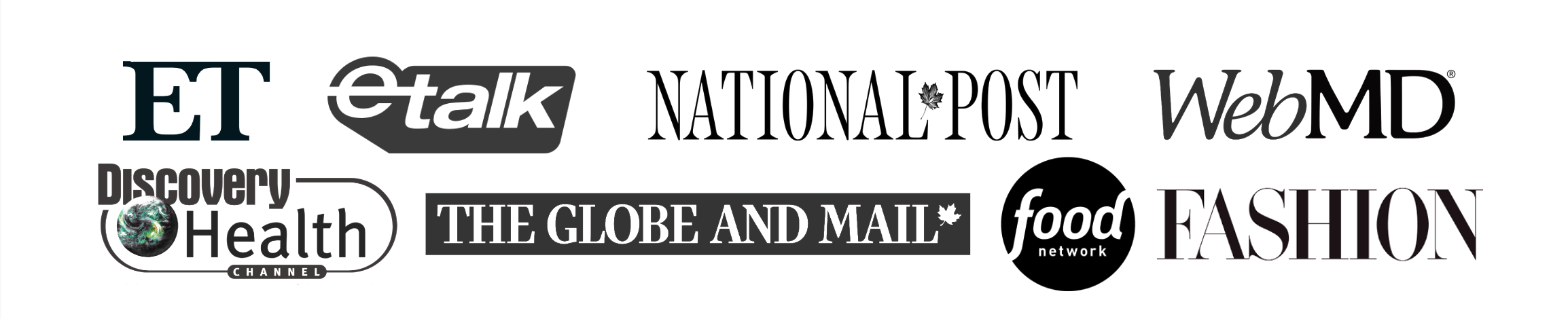 As seen on Entertainment Tonight, eTalk, National Post, WebMD, Discovery Health Channel, The Globe and Mail, Food Network, and Fashion